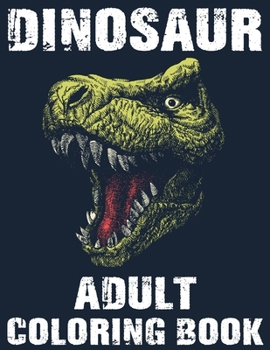 Dinosaur Adult Coloring Book: This is an awesome 38 Dinosaur Design Great Stress Relief Coloring Books for Adults