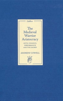 Hardcover The Medieval Warrior Aristocracy: Gifts, Violence, Performance, and the Sacred Book