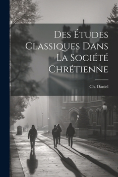 Paperback Des études classiques dans la société chrétienne [French] Book