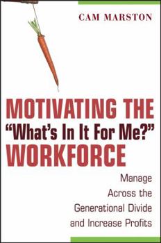 Hardcover Motivating the "what's in It for Me?" Workforce: Manage Across the Generational Divide and Increase Profits Book