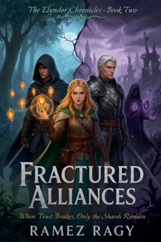 Fractured Alliances: When Trust Breaks, Only The Shards Remain (The Elyndor Chronicles)