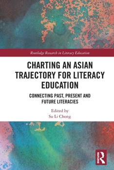 Paperback Charting an Asian Trajectory for Literacy Education: Connecting Past, Present and Future Literacies Book
