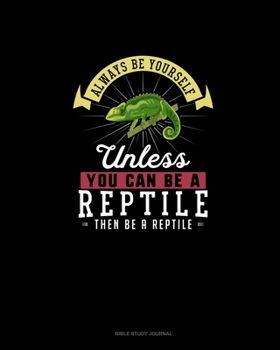 Paperback Always Be Yourself Unless You Can Be A Reptile Then Be A Reptile: Bible Study Journal Book