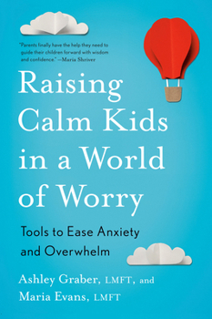 Paperback Raising Calm Kids in a World of Worry: Tools to Ease Anxiety and Overwhelm Book