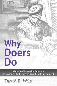 Paperback Why Doers Do: Managing Human Performance to Optimize the Return on Your People Investment Book