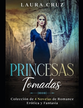 Paperback Princesas Tomadas: Colecci?n de 4 Novelas de Romance, Er?tica y Fantas?a [Spanish] Book