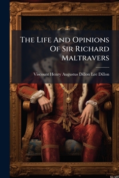 The Life and Opinions of Sir Richard Maltravers, an English Gentleman of the seventeenth century. [By Viscount Dillon.]