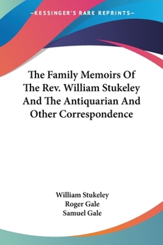 Paperback The Family Memoirs Of The Rev. William Stukeley And The Antiquarian And Other Correspondence Book