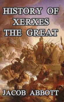 History of Xerxes the Great - Book #10 of the Makers of History