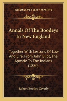 Annals of the Boodeys in New England: Together with Lessons of Law and Life, from John Eliot, the Apostle to the Indians (Classic Reprint)