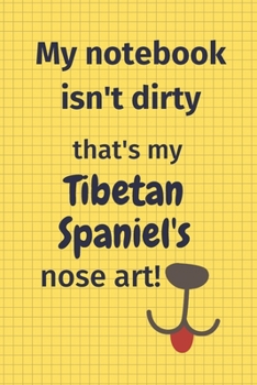 My Notebook Isn't Dirty That's my Tibetan Spaniel's Nose Art: For Tibetan Spaniel Dog Fans