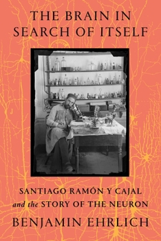 The Brain in Search of Itself: Santiago Ramón Y Cajal and the Story of the Neuron