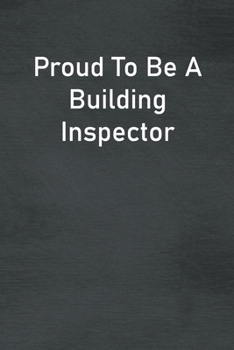Proud To Be A Building Inspector: Lined Notebook For Men, Women And Co Workers