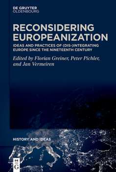 Hardcover Reconsidering Europeanization: Ideas and Practices of (Dis-)Integrating Europe Since the Nineteenth Century Book