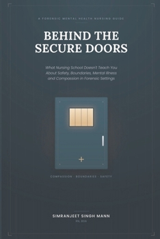 Behind the Secure Doors: What Nursing School Doesn't Teach You About Safety, Boundaries, Mental Illness and Compassion in Forensic Settings