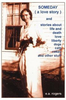 Someday (a Love Story) Andstories about Life and Death Love Liberrty Cats and Dogs Cakes and Other Stuff