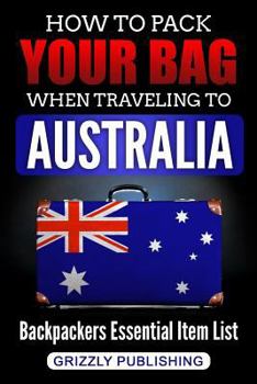 Paperback How to Pack Your Bag When Traveling to Australia: Backpackers Essential Item List Book