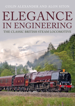 Paperback Elegance in Engineering: The Classic British Steam Locomotive Book