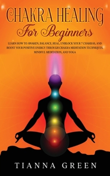 Paperback Chakra Healing For Begginers: Learn How to Awaken, Balance, Heal, Unblock Your 7 Chakras, and Boost Your Positive Energy through Chakra Meditation T Book