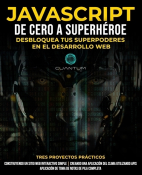JavaScript de Cero a Superhéroe: Desbloquea tus Superpoderes en el Desarrollo Web: Aprende Desarrollo Web y JavaScript desde Cero para Principiantes ... como Desarrollador Web) (Spanish Edition)