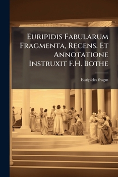 Paperback Euripidis Fabularum Fragmenta, Recens. Et Annotatione Instruxit F.H. Bothe [French] Book