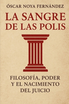 LA SANGRE DE LA POLIS: Filosofía, poder y el nacimiento del juicio (Spanish Edition)