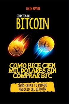 Paperback Los Secretos del Bitcoin: Como Hice Cien Mil Dolares Sin Comprar Bitcoins [Spanish] Book