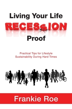Paperback Living Your Life Recession Proof: Practical Tips for Lifestyle Sustainability During Hard Times Book