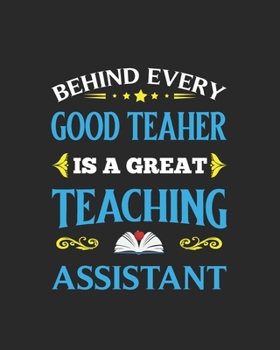 Paperback Behind Every Good Teacher Is A Great Teaching Assistant: Teacher Appreciation Notebook Or Journal Book