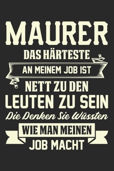 Maurer Das H�rteste An Meinem Job Ist Nett Zu Leuten Zu Sein Die Denken Sie W�ssten Wie Man Meinen Job Macht: Din A5 Heft Kariert (Karos) F�r Jeden Maurer Notizbuch Tagebuch Planer Maurermeister Notiz