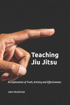 Teaching Jiu Jitsu: An Exploration of Truth, Artistry and Effectiveness