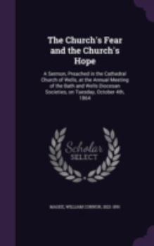 Hardcover The Church's Fear and the Church's Hope: A Sermon, Preached in the Cathedral Church of Wells, at the Annual Meeting of the Bath and Wells Diocesan Soc Book