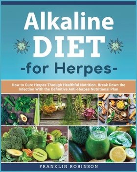 Paperback Alkaline Diet for Herpes: How to Know Herpes Virus to Break Down it Now. Cure Herpes Through 7 Secret & Powerful Alkaline Healing Herbs Book