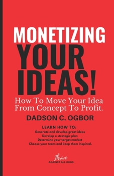 Paperback Monetizing Your Ideas: How To Move Your Idea From Concept To Profit. Book