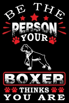 Be The Person Your Boxer Thinks You Are: Notebook Gifts For Dog Lovers, Boxer Journal Notebook Best Gifts For Who Love Boxer Dog Notebook Blank Lined Ruled Journal 6"x9" 100 Pages