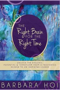Paperback The Right Brain for the Right Time: Unlock the Dyslexic Potential and Transform from a Frustrated Reader to an Inspiring Leader Book