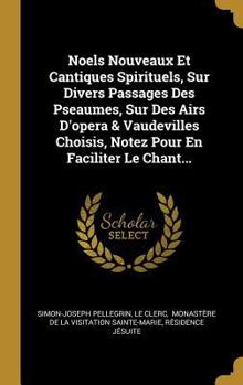 Hardcover Noels Nouveaux Et Cantiques Spirituels, Sur Divers Passages Des Pseaumes, Sur Des Airs D'opera & Vaudevilles Choisis, Notez Pour En Faciliter Le Chant [French] Book