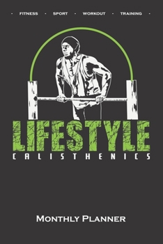 Calisthenics „Lifestyle“ Monthly Planner: Monthly Calendar (Daily planner with notes) for fitness enthusiasts, who love the street workout sport around self-weight exercises