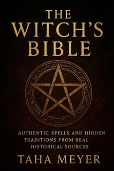 Paperback The Witch's Bible: Authentic Spells and Hidden Traditions from Real Historical Sources Book