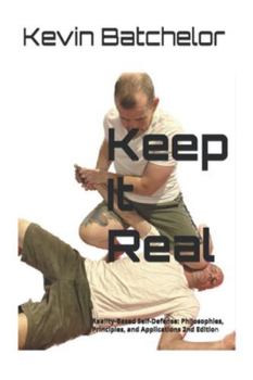 Paperback Keep It Real: Reality-Based Self-Defense: Philosophies, Principles, and Applications 2nd Edition Book