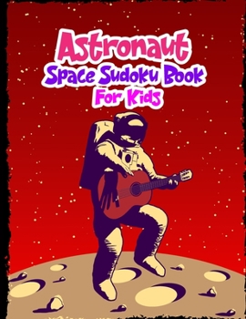Astronaut Space Sudoku Book for Kids: Space Activity Book for Kids Ages 4-8, Astronomy-themed Kakuro, Sudoku 2nd Grade and Over, Outer Space Ufo Brain