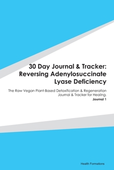 Paperback 30 Day Journal & Tracker: Reversing Adenylosuccinate Lyase Deficiency: The Raw Vegan Plant-Based Detoxification & Regeneration Journal & Tracker Book