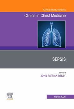 Sepsis, An Issue of Clinics in Chest Medicine (Volume 47-1) (The Clinics: Internal Medicine, Volume 47-1)