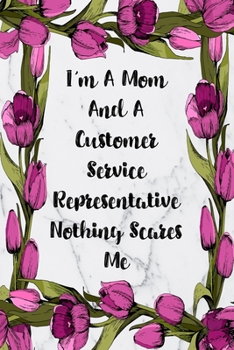 I'm A Mom And A Customer Service Representative Nothing Scares Me: Blank Lined Journal For Customer Service Representatives Gifts Floral Notebook