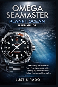 Paperback Omega Seamaster Planet Ocean User Guide: Mastering Your Watch: Expert Tips, Maintenance Advice, and Step-by-Step Instructions for Care, Functions, and Book