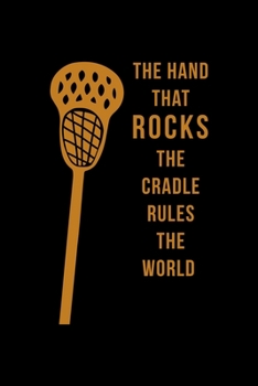 The Hand That Rocks The Cradle Rules The World: All Purpose 6x9 Blank Lined Notebook Journal Way Better Than A Card Trendy Unique Gift Solid Black Lacrosse