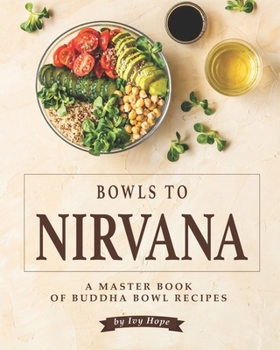 Paperback Bowls to Nirvana: A Master Book of Buddha Bowl Recipes Book