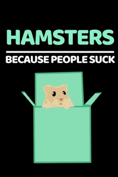 Hamsters Because People Suck: Funny Hamster Lover Notebook/Journal (6” X 9”)