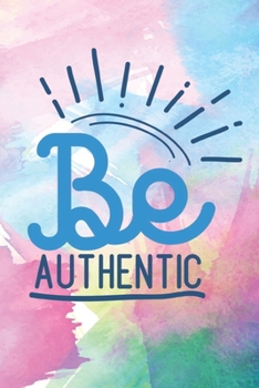 Be Authentic: Lined Journal/Notebook | With Motivational Quotes In Each Page | Amazing Present For A Loved One.