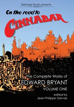 Hardcover On The Road to Cinnabar: The Complete Works of Edward Bryant Volume One Book